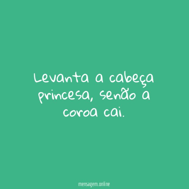 Levanta a cabeça princesa