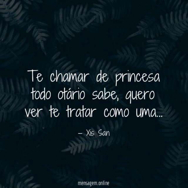 Te chamar de princesa todo otário sabe