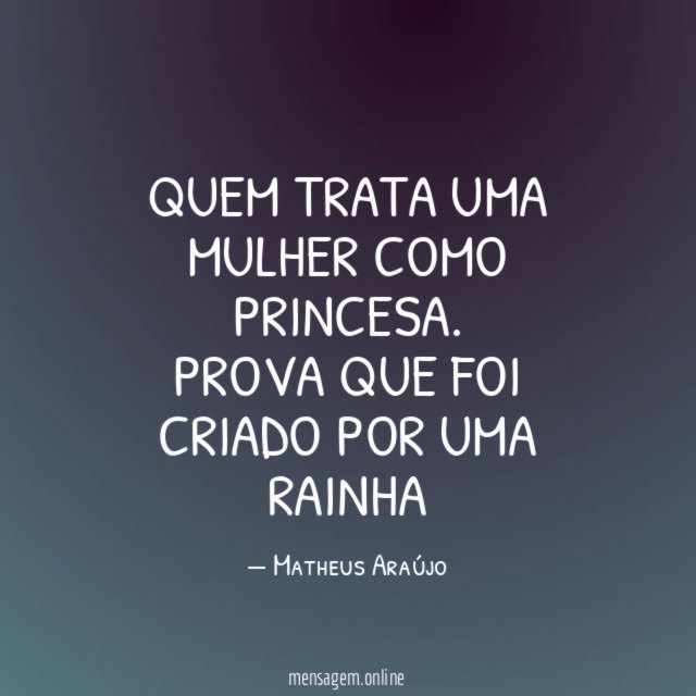 Quem trata uma mulher como Princesa