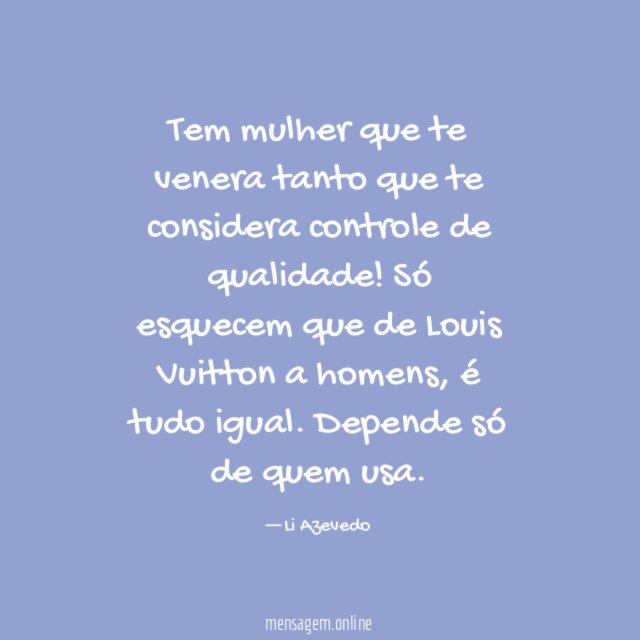 Tem mulher que te venera tanto que te considera controle de qualidade