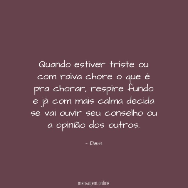 Quando estiver triste ou com raiva chore o que é pra chorar