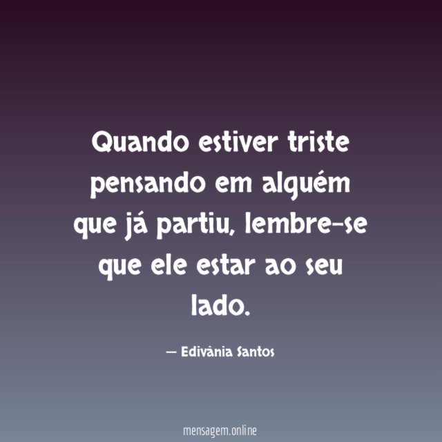 Quando estiver triste pensando em alguém que já partiu