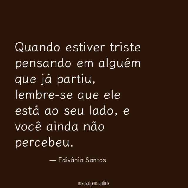 Quando estiver triste pensando em alguém que já partiu