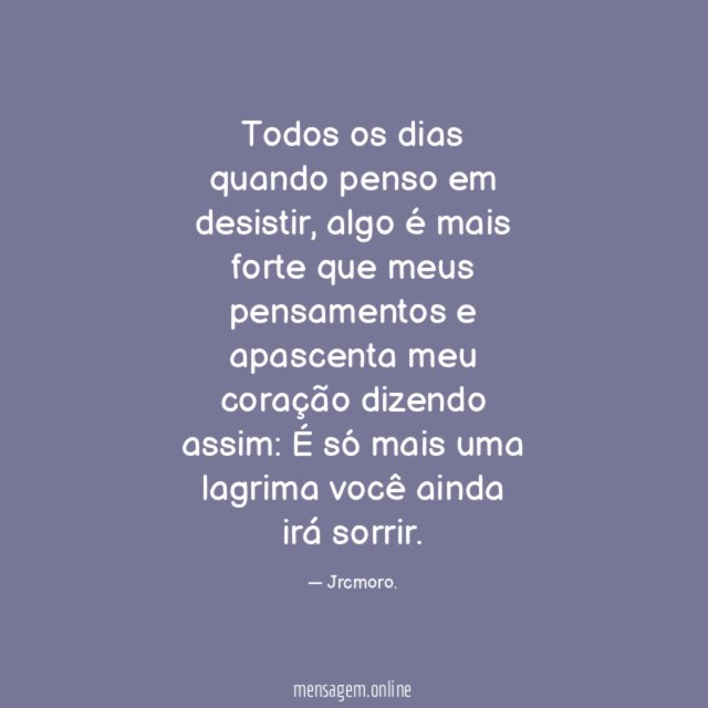 Todos os dias quando penso em desistir