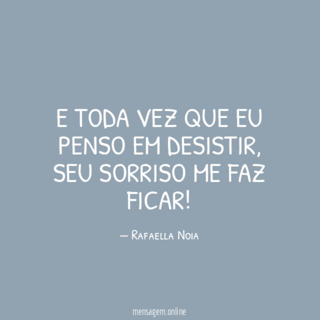 E toda vez que eu penso em desistir