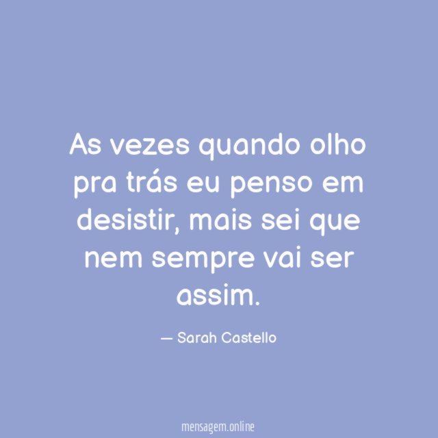 As vezes quando olho pra trás eu penso em desistir