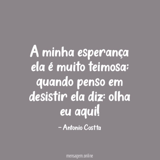 A minha esperança ela é muito teimosa