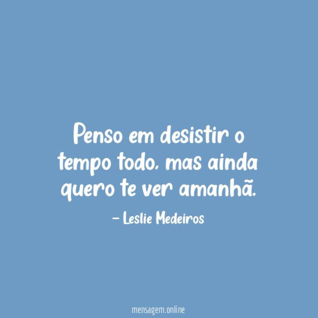 Penso em desistir o tempo todo