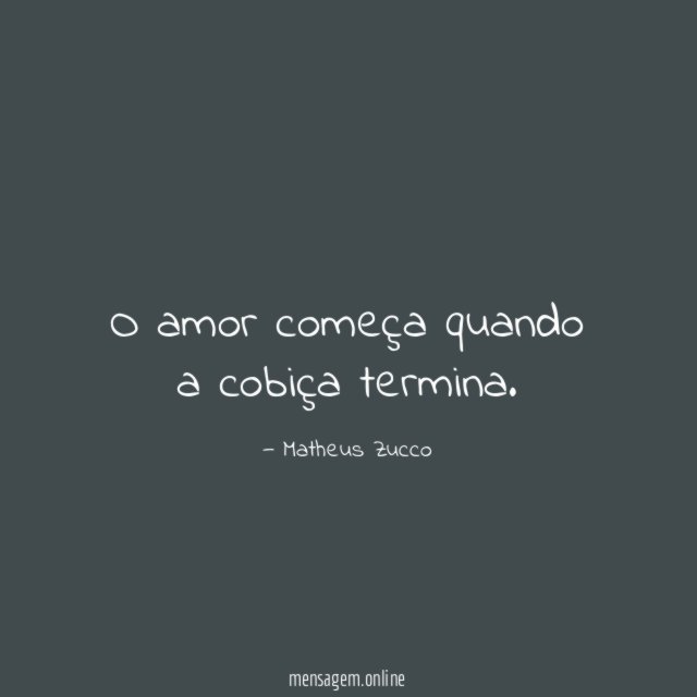 O amor começa quando a cobiça termina