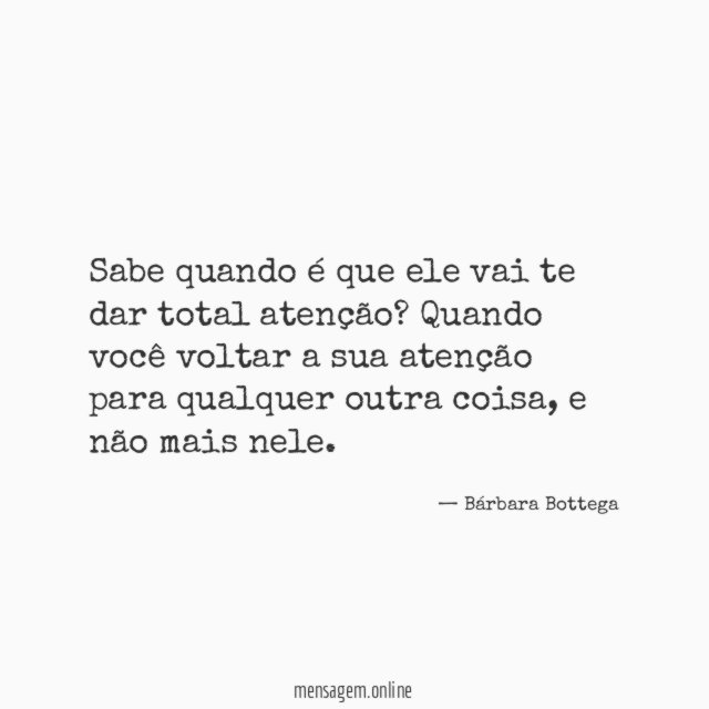 Sabe quando é que ele vai te dar total atenção