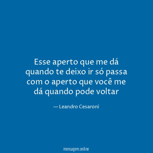 Esse aperto que me dá quando te deixo