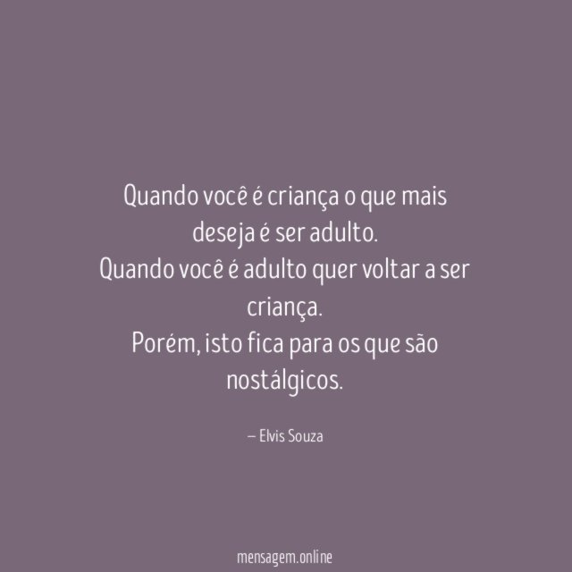 Quando você é criança o que mais deseja é ser adulto