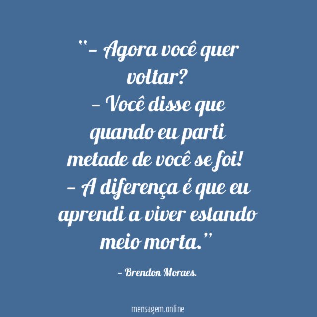 — Agora você quer voltar