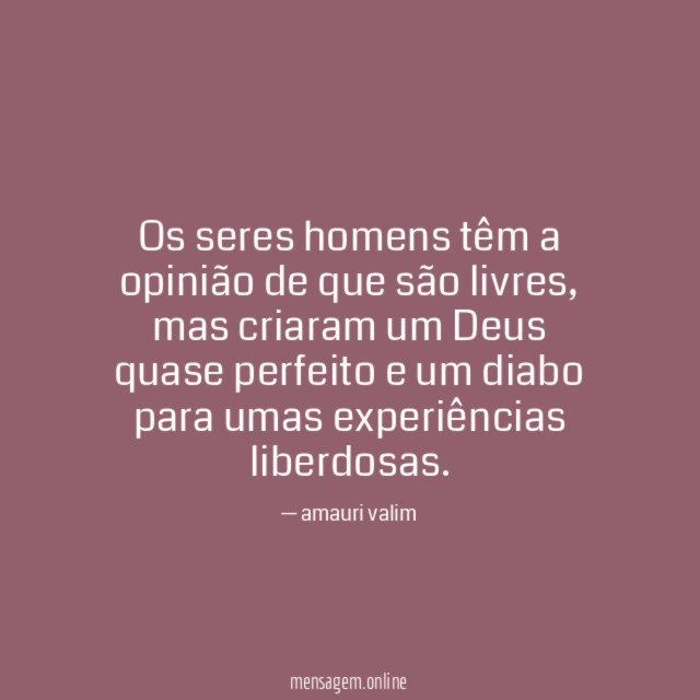 Os seres homens têm a opinião de que