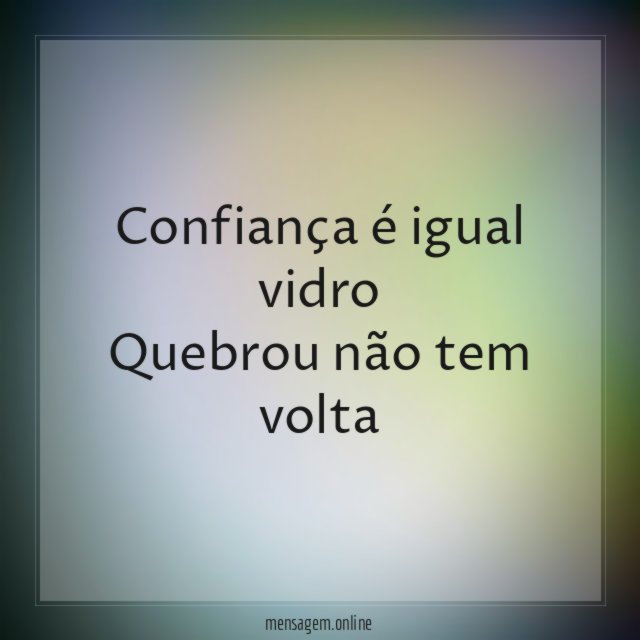 Confiança é igual vidro Quebrou não tem volta