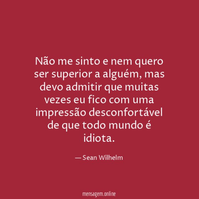 Não me sinto e nem quero ser superior a alguém