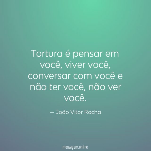 Tortura é pensar em você