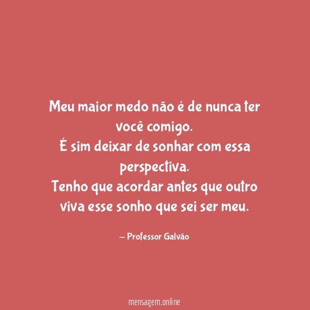 Meu maior medo não é de nunca ter você comigo
