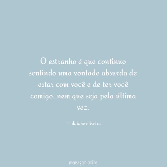 O estranho é que continuo sentindo uma vontade