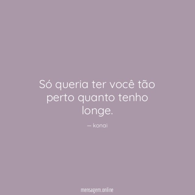 Só queria ter você tão perto quanto tenho longe