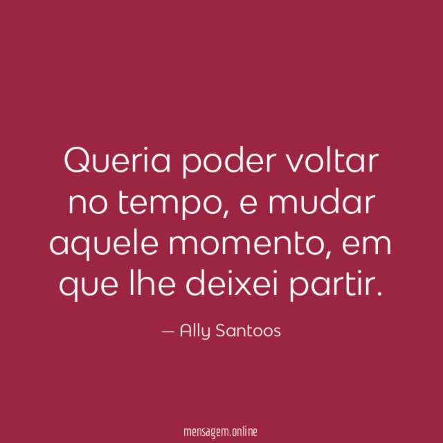 Queria poder voltar no tempo