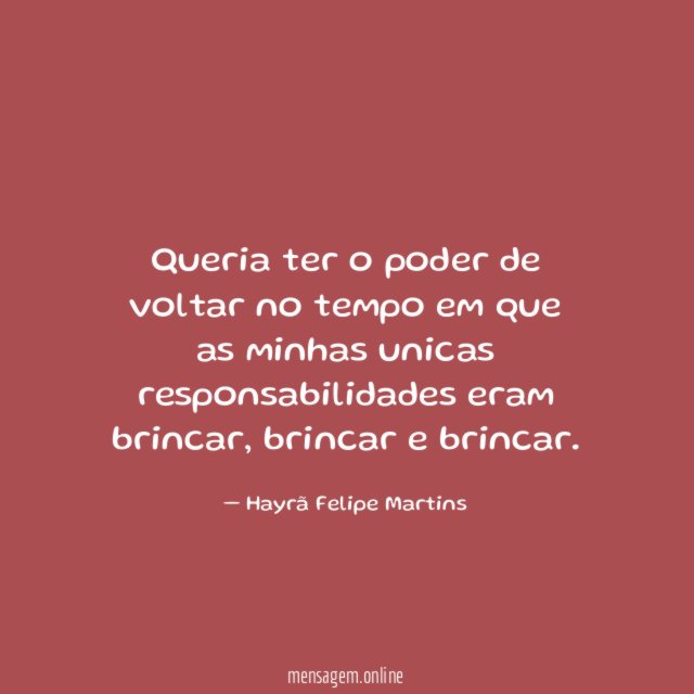 Queria ter o poder de voltar no tempo