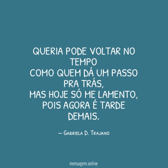 Queria pode voltar no tempo como quem dá um