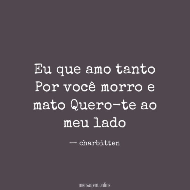 Eu que amo tanto Por você morro e mato Quero-te