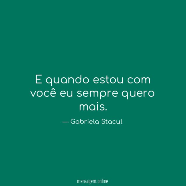 E quando estou com você eu sempre quero mais