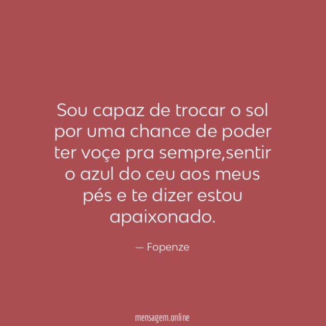 Sou capaz de trocar o sol por uma