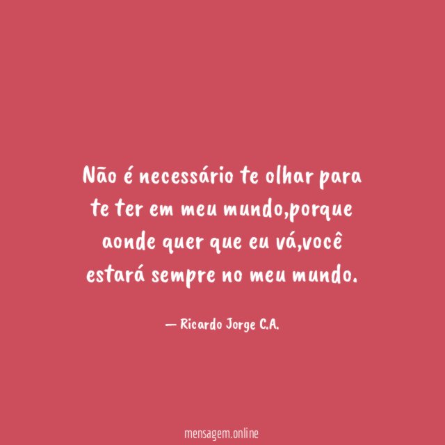 Não é necessário te olhar para te ter em meu mundo