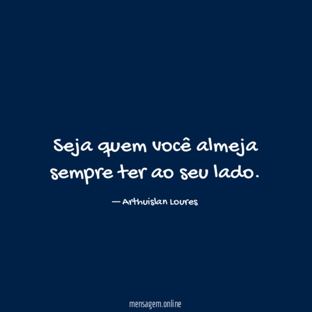 Seja quem você almeja sempre ter ao seu lado