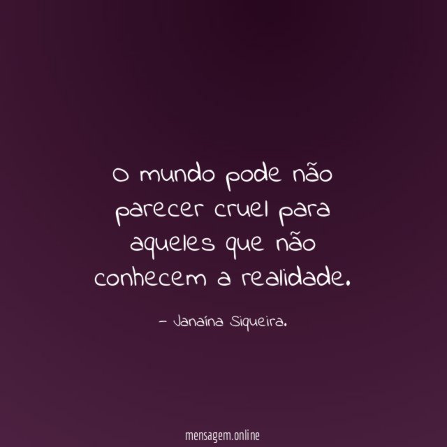 O mundo pode não parecer cruel para aqueles
