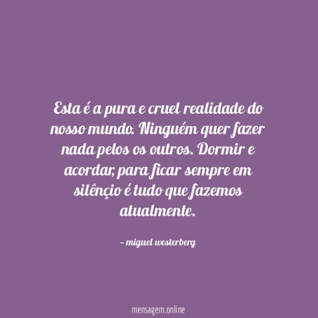Esta é a pura e cruel realidade do nosso mundo