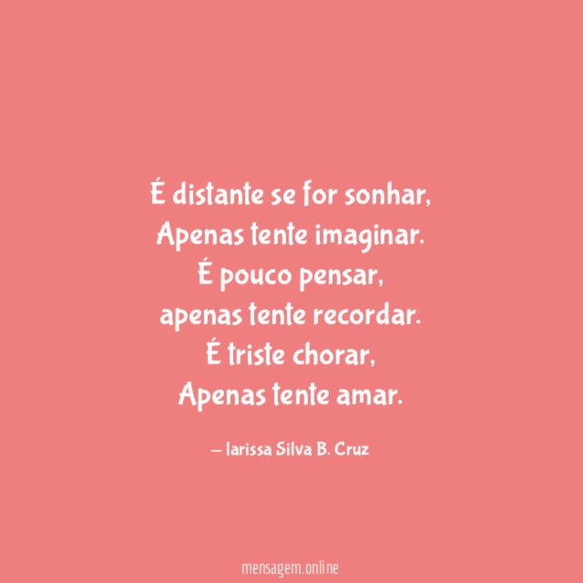 É distante se for sonhar,
Apenas tente imaginar.