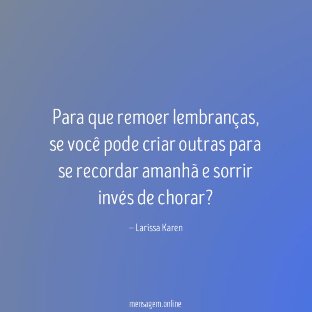 Para que remoer lembranças