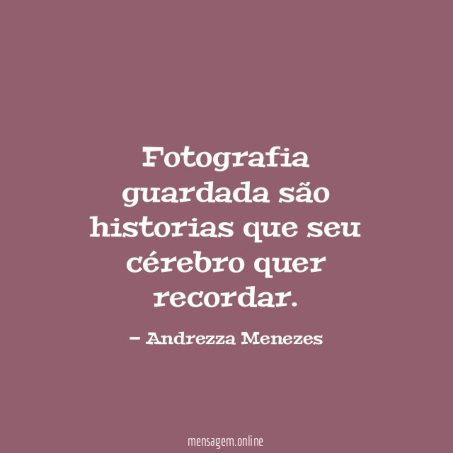 Fotografia guardada são historias que seu cérebro quer recordar