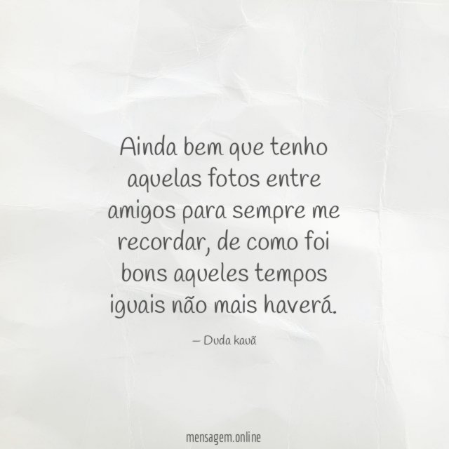 Ainda bem que tenho aquelas fotos entre amigos para sempre me recordar