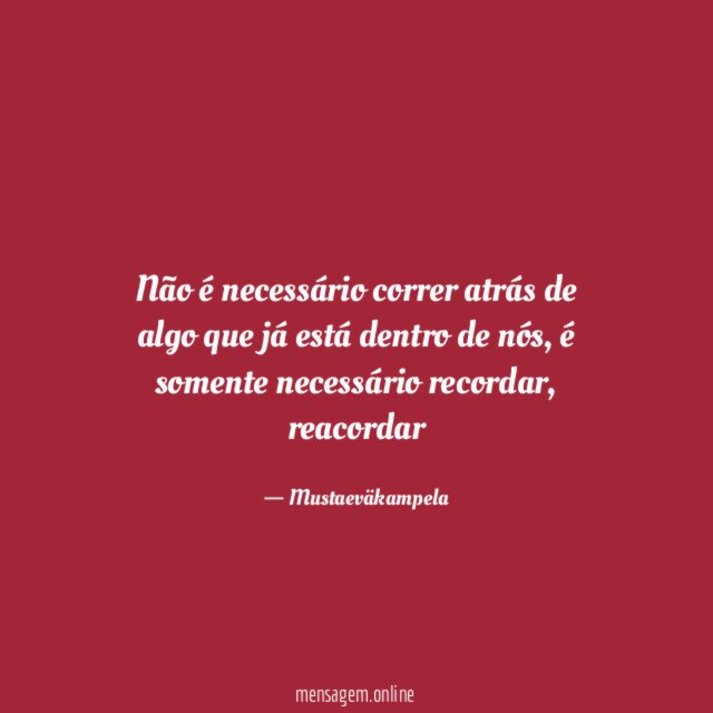 Não é necessário correr atrás de algo que