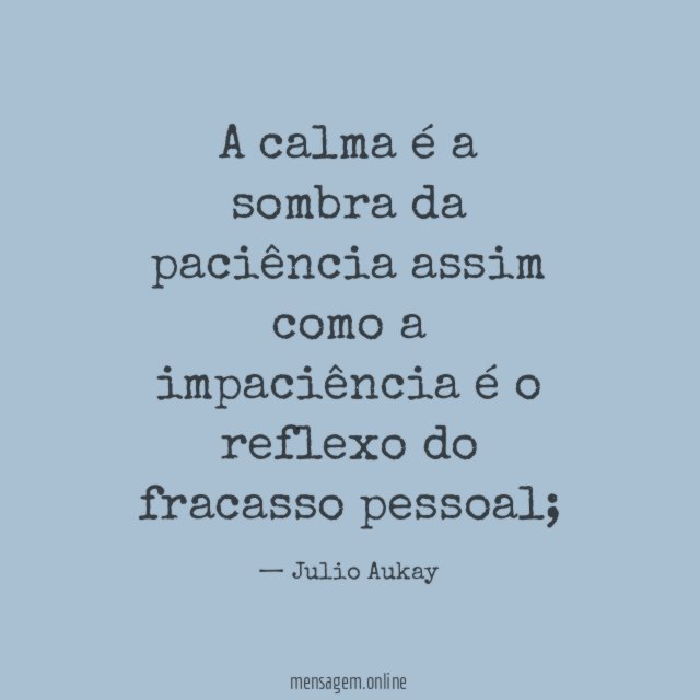 A calma é a sombra da paciência assim