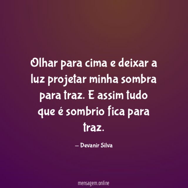 Olhar para cima e deixar a luz projetar minha sombra para traz