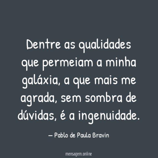 Dentre as qualidades que permeiam a minha galáxia