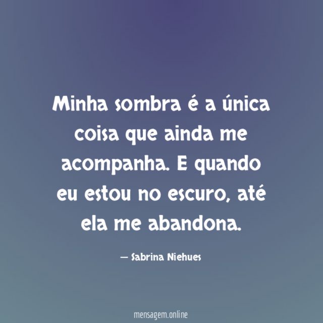 Minha sombra é a única coisa que ainda me acompanha