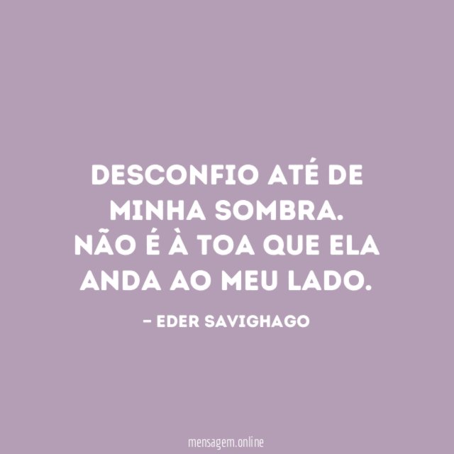 Desconfio até de minha sombra
