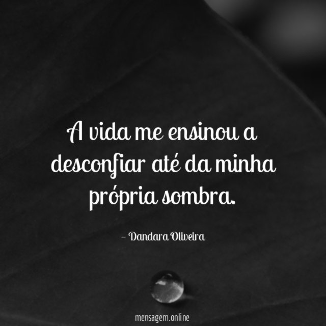 A vida me ensinou a desconfiar até da minha própria sombra