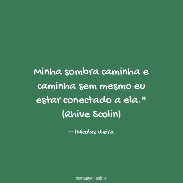 Minha sombra caminha e caminha sem mesmo eu estar conectado a ela