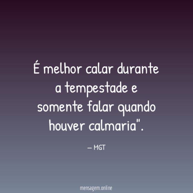 É melhor calar durante a tempestade e somente falar quando houver calmaria"