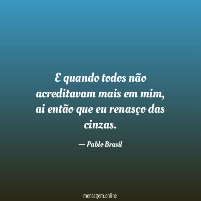 E quando todos não acreditavam mais em mim