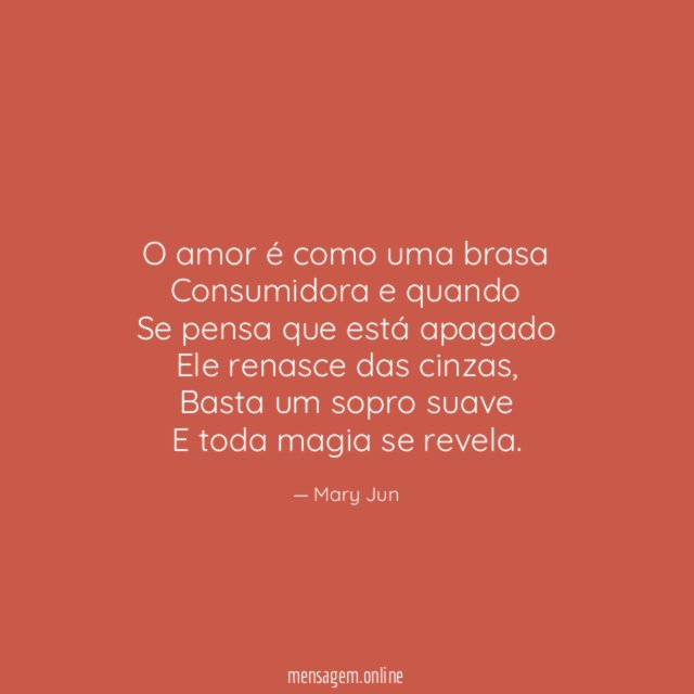O amor é como uma brasa Consumidora e quando Se