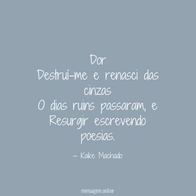 Dor Destruí-me e renasci das cinzas O dias ruins passaram